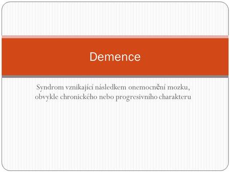Demence Syndrom vznikající následkem onemocnění mozku, obvykle chronického nebo progresivního charakteru.