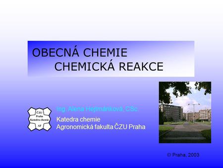 OBECNÁ CHEMIE CHEMICKÁ REAKCE Ing. Alena Hejtmánková, CSc.