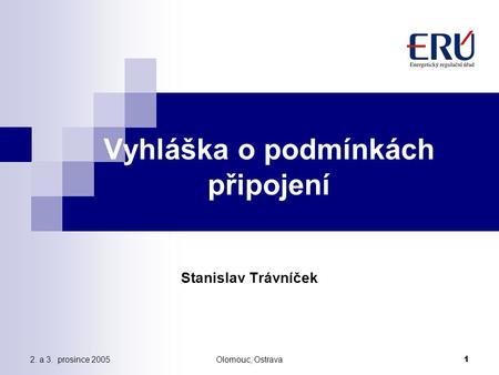 2. a 3. prosince 2005Olomouc, Ostrava 1 Vyhláška o podmínkách připojení Stanislav Trávníček.