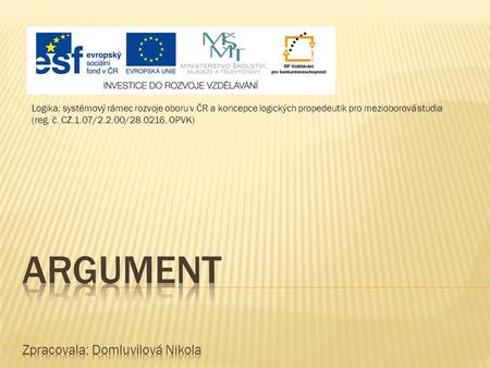 Logika: systémový rámec rozvoje oboru v ČR a koncepce logických propedeutik pro mezioborová studia (reg. č. CZ.1.07/2.2.00/28.0216, OPVK)