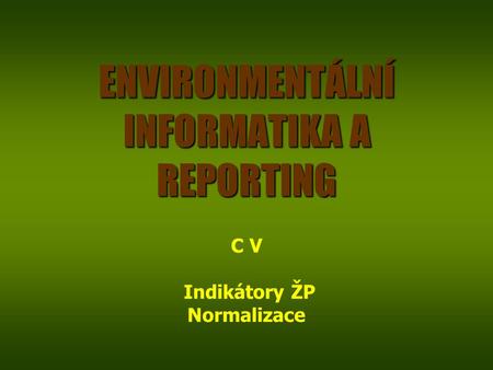 ENVIRONMENTÁLNÍ INFORMATIKA A REPORTING C V Indikátory ŽP Normalizace.