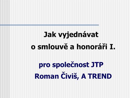 Jak vyjednávat o smlouvě a honoráři I. pro společnost JTP Roman Čiviš, A TREND.