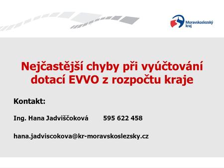 Nejčastější chyby při vyúčtování dotací EVVO z rozpočtu kraje Kontakt: Ing. Hana Jadviščoková595 622 458