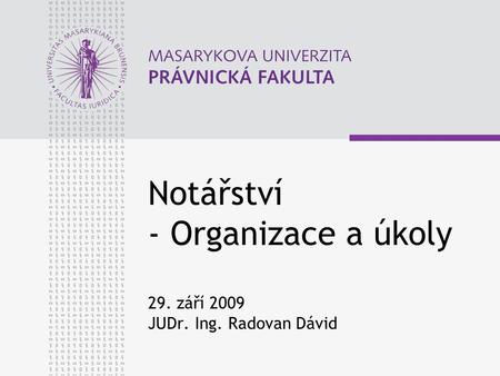 Notářství - Organizace a úkoly 29. září 2009 JUDr. Ing. Radovan Dávid