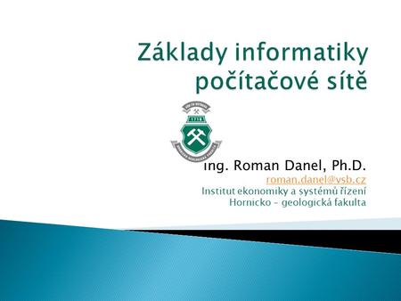 Ing. Roman Danel, Ph.D. Institut ekonomiky a systémů řízení Hornicko – geologická fakulta.