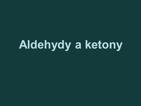Aldehydy a ketony.