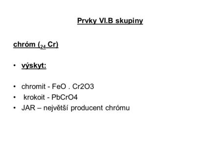 Prvky VI.B skupiny chróm (24 Cr) výskyt: chromit - FeO . Cr2O3