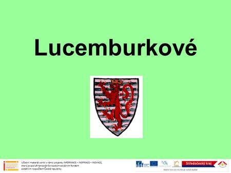 Lucemburkové Učební materiál vznikl v rámci projektu INFORMACE – INSPIRACE – INOVACE, který je spolufinancován Evropským sociálním fondem a státním rozpočtem.