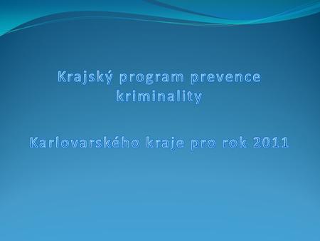 Krajský program prevence kriminality Karlovarského kraje pro rok 2011 (dále jen „Program PK“) vychází z : Strategie prevence kriminality na léta 2008.