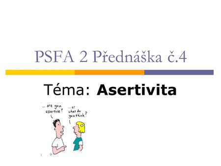 PSFA 2 Přednáška č.4 Téma: Asertivita.
