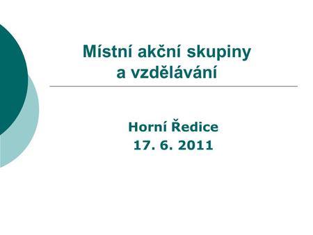 Místní akční skupiny a vzdělávání Horní Ředice 17. 6. 2011.