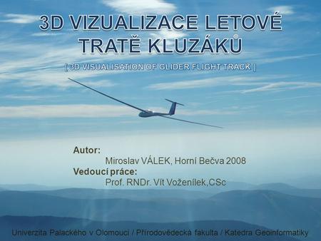 Autor: Miroslav VÁLEK, Horní Bečva 2008 Vedoucí práce: Prof. RNDr. Vít Voženílek,CSc Univerzita Palackého v Olomouci / Přírodovědecká fakulta / Katedra.