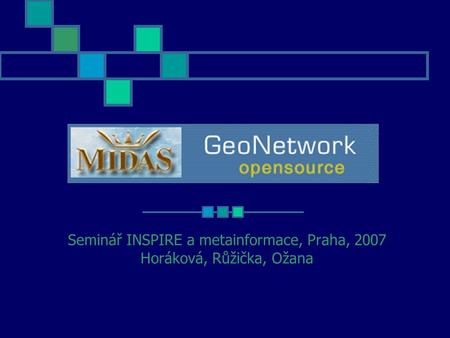 MIDAS MetaPortál Seminář INSPIRE a metainformace, Praha, 2007 Horáková, Růžička, Ožana.