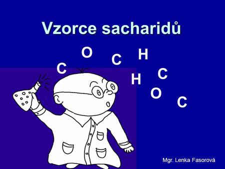 Vzorce sacharidů O H C C C H O C Mgr. Lenka Fasorová.