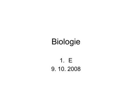 Biologie E 9. 10. 2008.