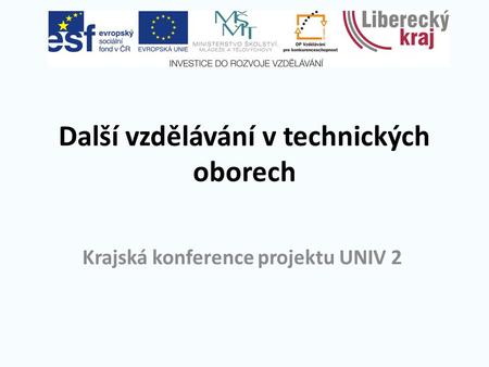 Další vzdělávání v technických oborech Krajská konference projektu UNIV 2.
