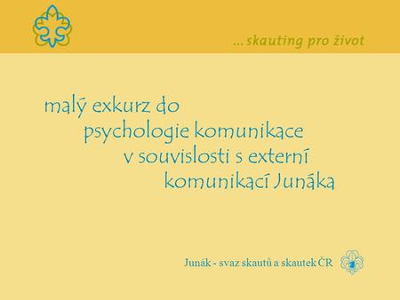 Malý exkurz do psychologie komunikace v souvislosti s externí komunikací Junáka Junák - svaz skautů a skautek ČR.