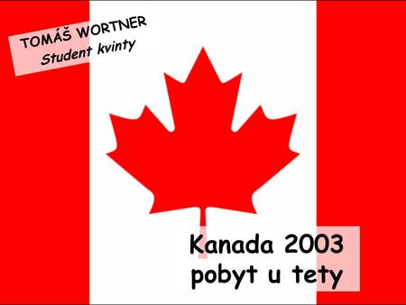 Kanada 2003 pobyt u tety TOMÁŠ WORTNER Student kvinty.