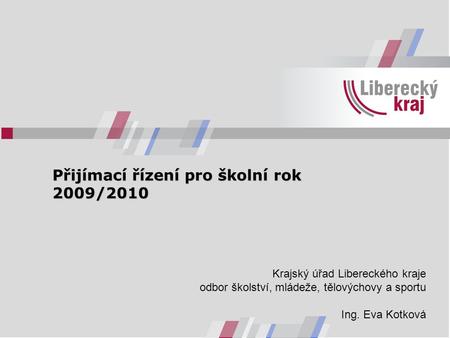 Přijímací řízení pro školní rok 2009/2010 Přijímací řízení pro školní rok 2009/2010 Krajský úřad Libereckého kraje odbor školství, mládeže, tělovýchovy.