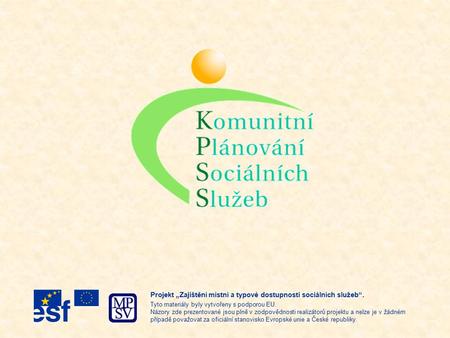 Projekt „Zajištění místní a typové dostupnosti sociálních služeb“. Tyto materiály byly vytvořeny s podporou EU. Názory zde prezentované jsou plně v zodpovědnosti.