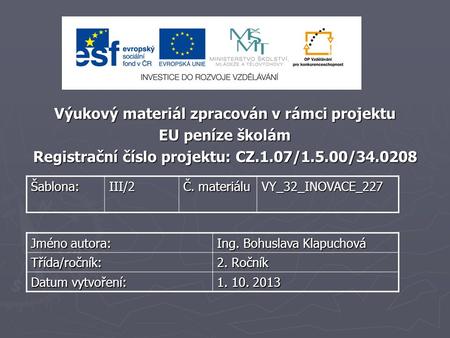 Výukový materiál zpracován v rámci projektu EU peníze školám Registrační číslo projektu: CZ.1.07/1.5.00/34.0208 Šablona:III/2 Č. materiálu VY_32_INOVACE_227.