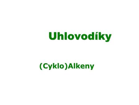 Uhlovodíky (Cyklo)Alkeny.