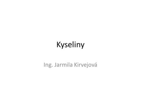 Kyseliny Ing. Jarmila Kirvejová.