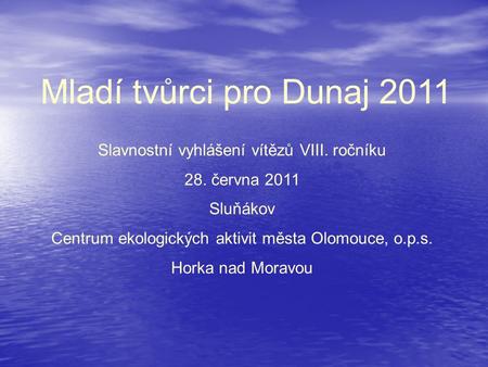 Mladí tvůrci pro Dunaj 2011 Slavnostní vyhlášení vítězů VIII. ročníku