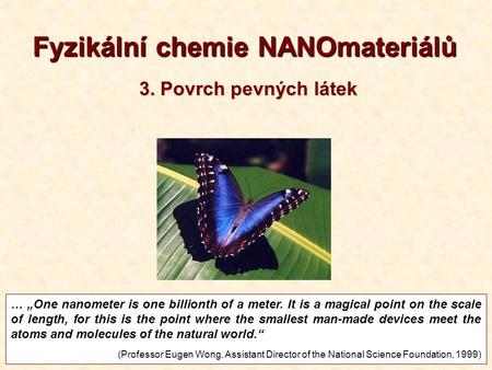 1 1T3-2013 Fyzikální chemie NANOmateriálů … „One nanometer is one billionth of a meter. It is a magical point on the scale of length, for this is the point.
