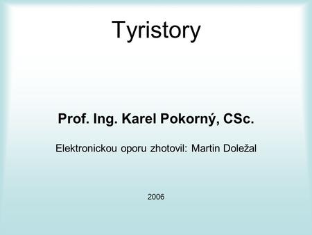 Tyristory Prof. Ing. Karel Pokorný, CSc.