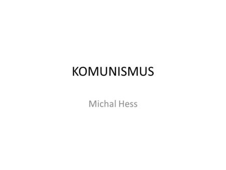 KOMUNISMUS Michal Hess.