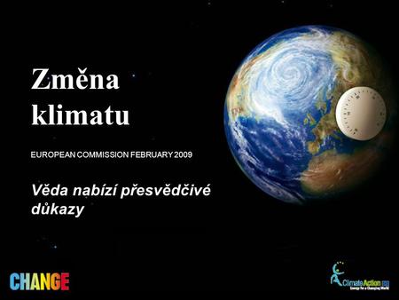 Věda nabízí přesvědčivé důkazy EUROPEAN COMMISSION FEBRUARY 2009 Změna klimatu.