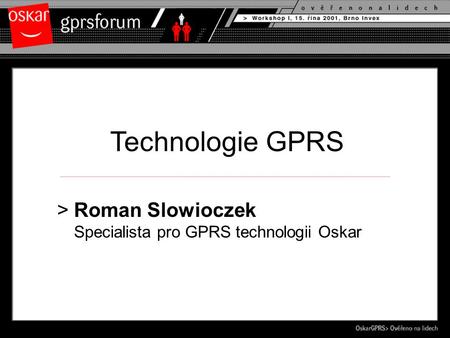 Technologie GPRS >Roman Slowioczek Specialista pro GPRS technologii Oskar.