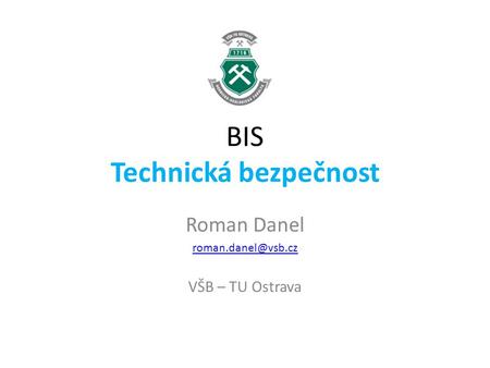 BIS Technická bezpečnost Roman Danel VŠB – TU Ostrava.
