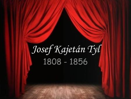 Josef Kajetán Tyl 1808 - 1856.
