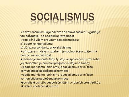 Socialismus název socialismus je odvozen od slova sociální, vyjadřuje tak požadavek na sociální spravedlnost společné všem proudům socialismu jsou: a)