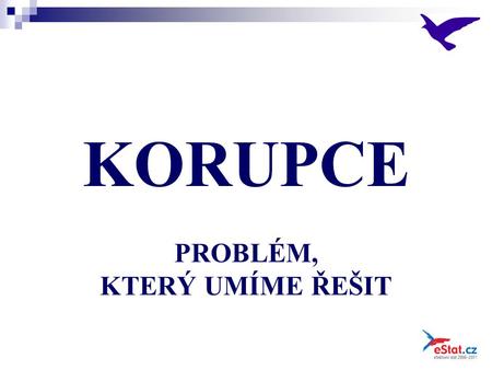 KORUPCE PROBLÉM, KTERÝ UMÍME ŘEŠIT. KORUPCE-PROBLÉM, KTERÝ UMÍME ŘEŠIT K=M+D-VK K- korupce M- mocenský monopol D- nekontrolovaná diskrece VK- veřejná.