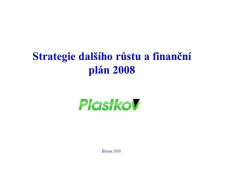 Strategie dalšího růstu a finanční plán 2008 Březen 2008.