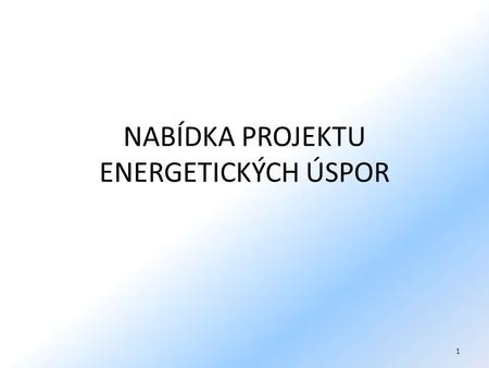 NABÍDKA PROJEKTU ENERGETICKÝCH ÚSPOR 1. Projekty energetických úspor – metoda Energy Performance Contracting (dále EPC) EPC – „energetické služby se zárukou,“