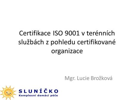 Certifikace ISO 9001 v terénních službách z pohledu certifikované organizace Mgr. Lucie Brožková.