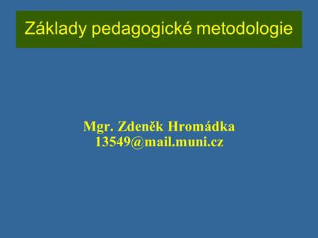 Základy pedagogické metodologie Mgr. Zdeněk Hromádka