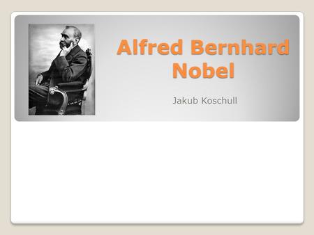 Alfred Bernhard Nobel Jakub Koschull.