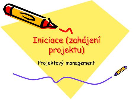 Iniciace (zahájení projektu) Projektový management.