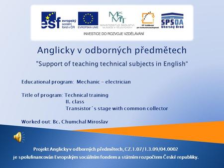 Educational program: Mechanic - electrician Title of program: Technical training II. class Transistor´s stage with common collector Worked out: Bc. Chumchal.