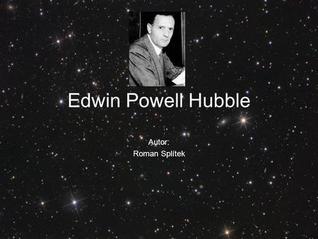 Edwin Powell Hubble Autor: Roman Splítek.