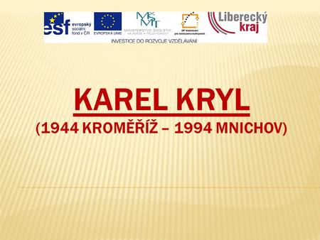 KAREL KRYL (1944 KROMĚŘÍŽ – 1994 MNICHOV).  zpočátku chtěl být hrnčířem po pradědečkovi, brzy se ale rozhodl věnovat hudbě a poezii  první vydanou.
