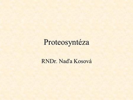 Proteosyntéza RNDr. Naďa Kosová.