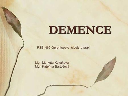 DEMENCE PSB_462 Gerontopsychologie v praxi Mgr. Markéta Kukaňová