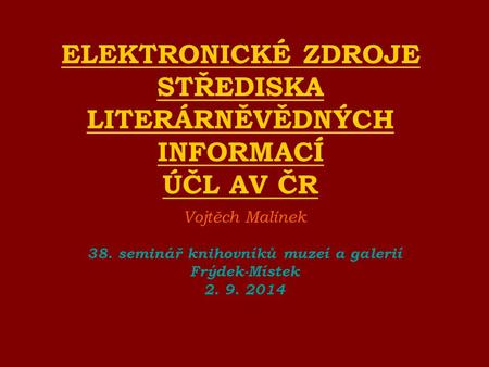 ELEKTRONICKÉ ZDROJE STŘEDISKA LITERÁRNĚVĚDNÝCH INFORMACÍ ÚČL AV ČR