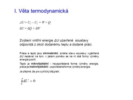 I. Věta termodynamická ΔU = U2 – U1 = W + Q dU = dQ + dW